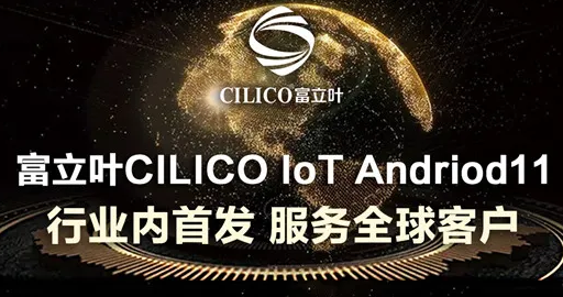 富立葉CILICO IoT Andriod11行業(yè)內(nèi)首發(fā)，服務(wù)全球客戶